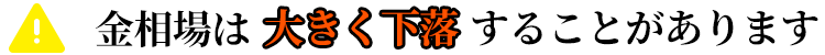金相場は大きく下落することがあります
